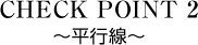 CHECK POINT 2 平行線